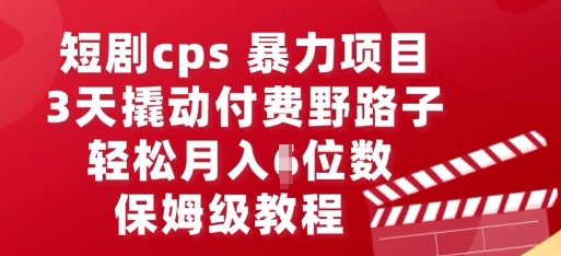 短剧cps暴力项目，3天撬动付费野路子，有人偷偷月入五位数，保姆级教程-新视界