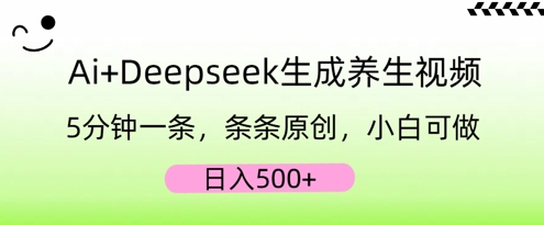 AI+Deepseek生成养生视频，5分钟一条，条条原创，小白可做，日入5张-新视界