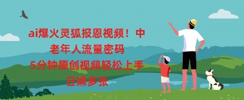 ai爆火灵狐报恩视频，中老年人流量密码，5分钟原创视频轻松上手，日入多张-新视界