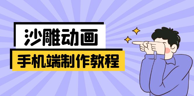 （14157期）手机端沙雕动画制作教程：涵盖软件操作、文案创作、美术设计、动作衔接等-新视界
