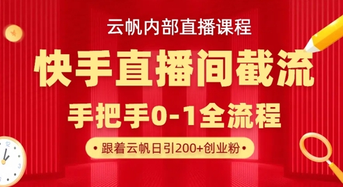云帆内部直播课·快手直播间截流玩法，日引100+创业粉-新视界