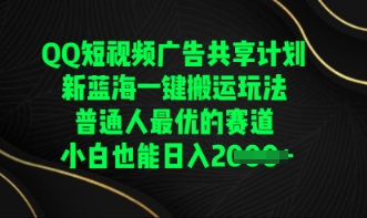 QQ短视频广告共享计划，一键搬运玩法，普通人最优的赛道轻松日入数张-新视界
