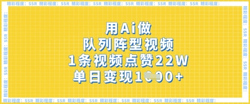 用Ai做队列阵型视频，1条视频点赞22W，单日变现多张-新视界