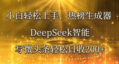 小白轻松上手热榜生成器，DeepSeek智能写微头条轻松日收2张-新视界
