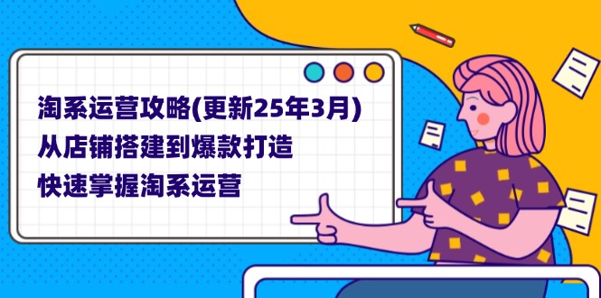 （14190期）淘系运营攻略(更新25年3月) 从店铺搭建到爆款打造，快速掌握淘系运营-新视界