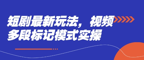 短剧最新玩法，视频多段标记模式实操-新视界
