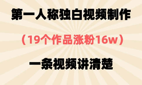 第一人称独白视频制作，19个作品涨粉16w，一条视频讲清楚-新视界