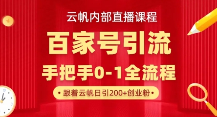 【云帆内部直播课】百家号高效引流 ，单号单日引300+精准创业粉，一分钟一条原创素材，引爆你的私域流量-新视界