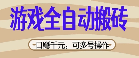游戏全自动搬砖项目，日入数张，简单无脑有手就行，可矩阵多号操作【揭秘】-新视界