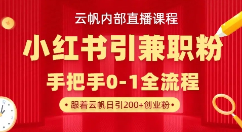 云帆内部直播课，小红书引流兼职粉教程，日引500+月变现过W-新视界