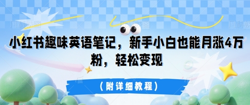 小红书趣味英语笔记，新手小白也能月涨4W粉，轻松变现(附详细教程)-新视界