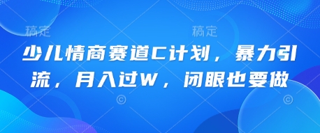 少儿情商赛道C计划，暴力引流，月入过W，闭眼也要做-新视界