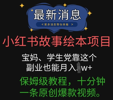 小红书故事绘本项目，宝妈、学生党靠这个副业也能月入过w+保姆级教程，十分钟一条原创爆款视频-新视界