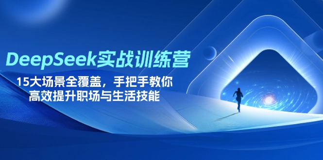 （14236期）DeepSeek实战训练营，15大场景全覆盖，手把手教你高效提升职场与生活技能-新视界